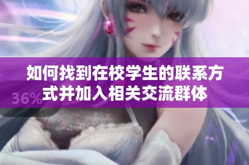如何找到在校学生的联系方式并加入相关交流群体