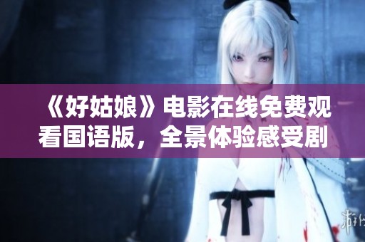 《好姑娘》电影在线免费观看国语版，全景体验感受剧情魅力