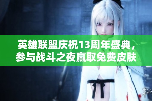 英雄联盟庆祝13周年盛典，参与战斗之夜赢取免费皮肤！