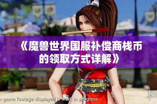 《魔兽世界国服补偿商栈币的领取方式详解》