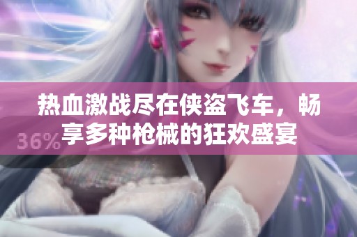 热血激战尽在侠盗飞车，畅享多种枪械的狂欢盛宴