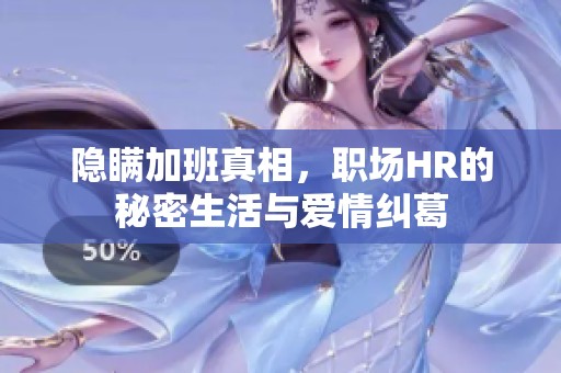 隐瞒加班真相，职场HR的秘密生活与爱情纠葛