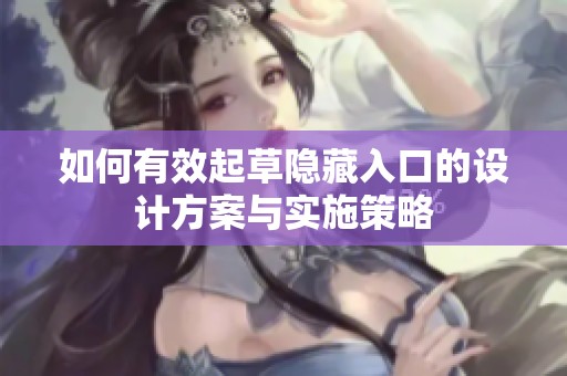 如何有效起草隐藏入口的设计方案与实施策略