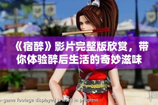 《宿醉》影片完整版欣赏，带你体验醉后生活的奇妙滋味