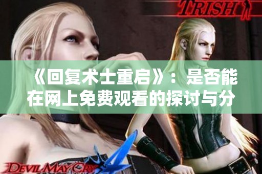 《回复术士重启》：是否能在网上免费观看的探讨与分析