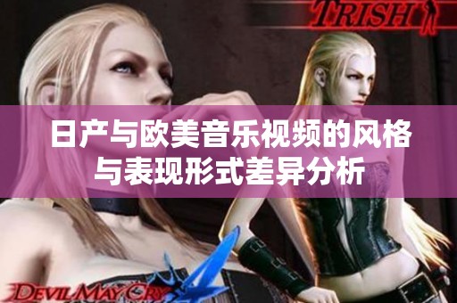 日产与欧美音乐视频的风格与表现形式差异分析