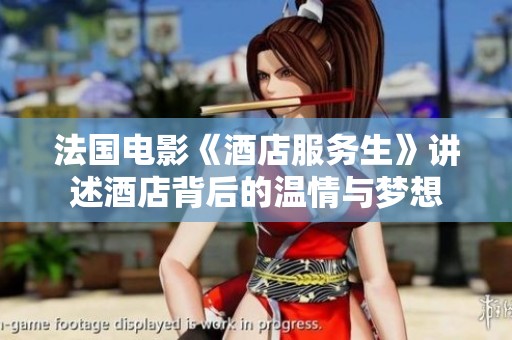 法国电影《酒店服务生》讲述酒店背后的温情与梦想