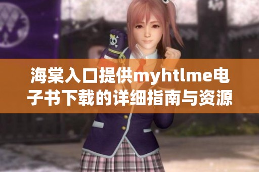 海棠入口提供myhtlme电子书下载的详细指南与资源分享