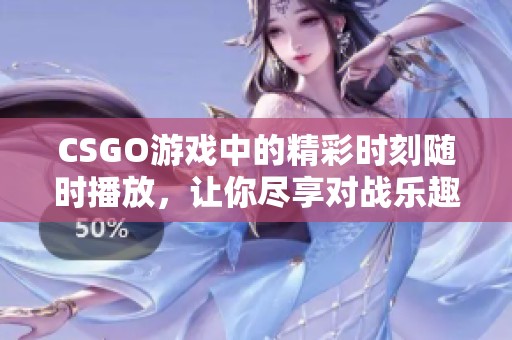 CSGO游戏中的精彩时刻随时播放，让你尽享对战乐趣