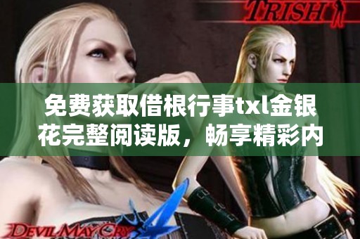 免费获取借根行事txl金银花完整阅读版，畅享精彩内容
