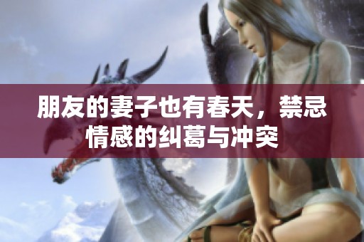 朋友的妻子也有春天，禁忌情感的纠葛与冲突