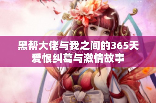 黑帮大佬与我之间的365天爱恨纠葛与激情故事
