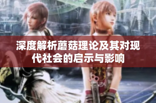 深度解析蘑菇理论及其对现代社会的启示与影响
