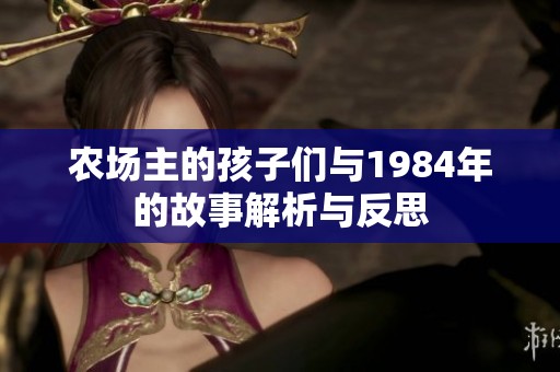 农场主的孩子们与1984年的故事解析与反思