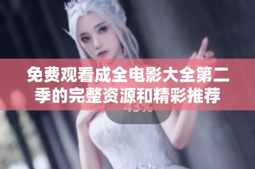 免费观看成全电影大全第二季的完整资源和精彩推荐