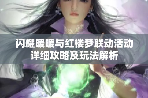 闪耀暖暖与红楼梦联动活动详细攻略及玩法解析