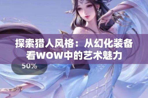 探索猎人风格：从幻化装备看WOW中的艺术魅力