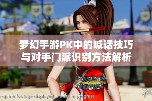 梦幻手游PK中的喊话技巧与对手门派识别方法解析