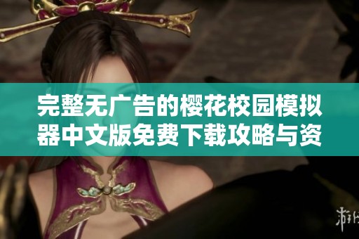 完整无广告的樱花校园模拟器中文版免费下载攻略与资源分享