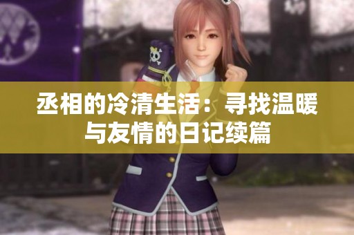 丞相的冷清生活：寻找温暖与友情的日记续篇
