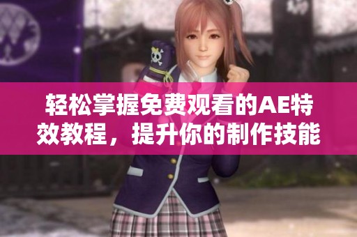 轻松掌握免费观看的AE特效教程，提升你的制作技能