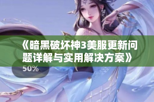 《暗黑破坏神3美服更新问题详解与实用解决方案》