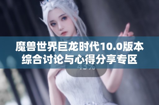 魔兽世界巨龙时代10.0版本综合讨论与心得分享专区 魔兽世界巨龙时代10.0版本综合讨论与心得分享专区