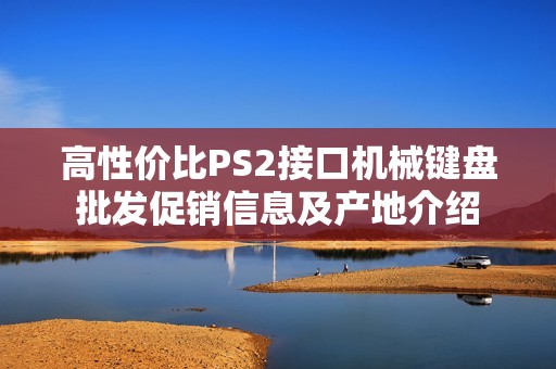 高性价比PS2接口机械键盘批发促销信息及产地介绍