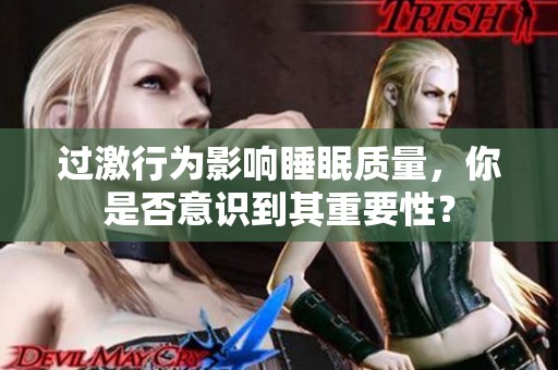 过激行为影响睡眠质量，你是否意识到其重要性？