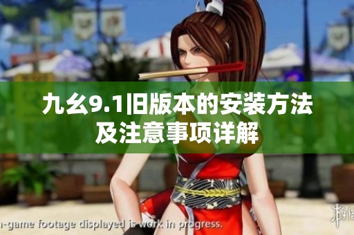 九幺9.1旧版本的安装方法及注意事项详解