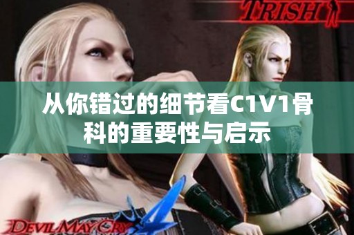 从你错过的细节看C1V1骨科的重要性与启示