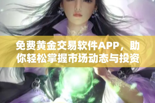 免费黄金交易软件APP，助你轻松掌握市场动态与投资机会