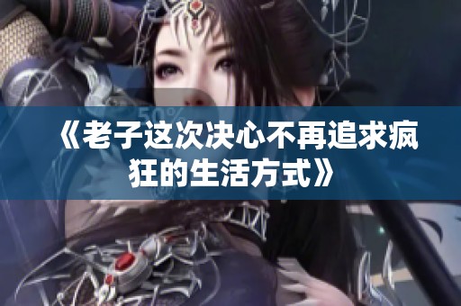 《老子这次决心不再追求疯狂的生活方式》