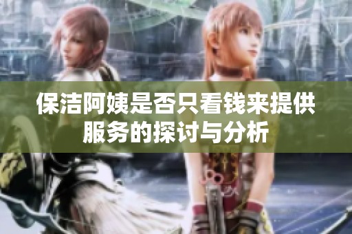 保洁阿姨是否只看钱来提供服务的探讨与分析