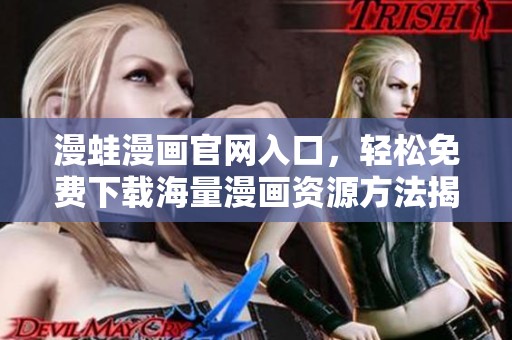 漫蛙漫画官网入口，轻松免费下载海量漫画资源方法揭秘