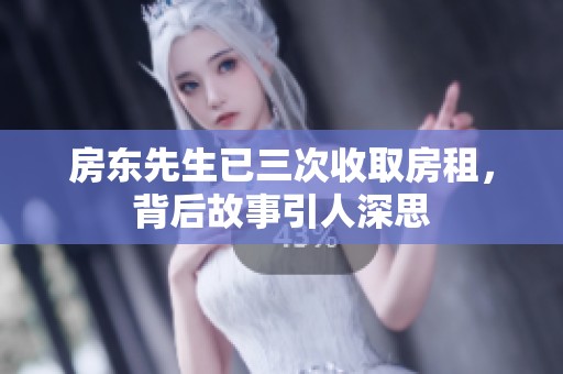 房东先生已三次收取房租，背后故事引人深思