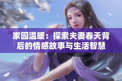 家园温暖：探索夫妻春天背后的情感故事与生活智慧