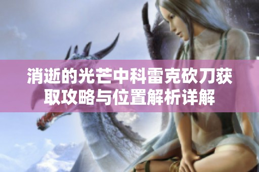 消逝的光芒中科雷克砍刀获取攻略与位置解析详解