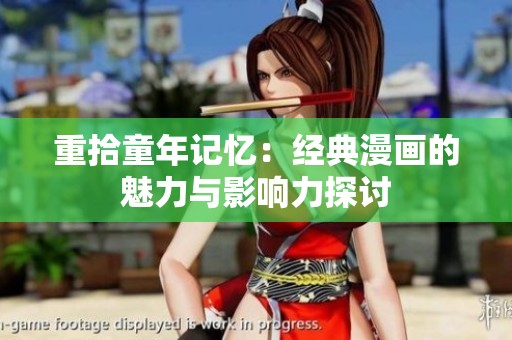重拾童年记忆：经典漫画的魅力与影响力探讨