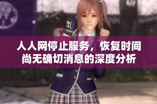 人人网停止服务，恢复时间尚无确切消息的深度分析