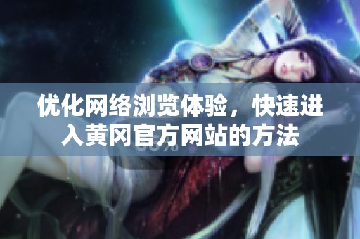 优化网络浏览体验，快速进入黄冈官方网站的方法