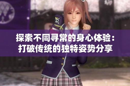 探索不同寻常的身心体验：打破传统的独特姿势分享