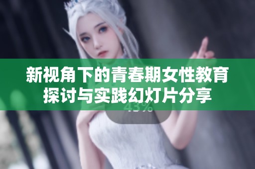 新视角下的青春期女性教育探讨与实践幻灯片分享