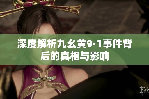 深度解析九幺黄9·1事件背后的真相与影响
