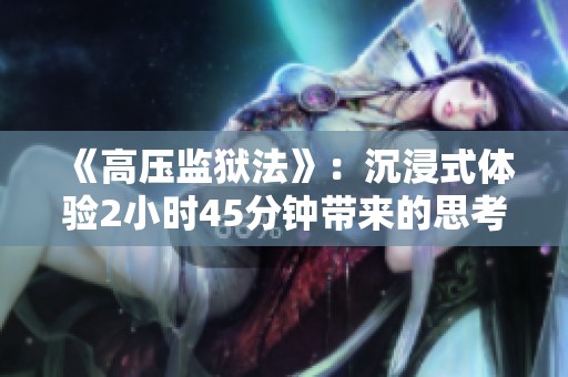 《高压监狱法》：沉浸式体验2小时45分钟带来的思考与感悟