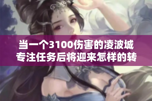 当一个3100伤害的凌波城专注任务后将迎来怎样的转变