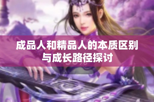 成品人和精品人的本质区别与成长路径探讨