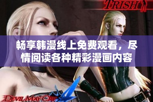 畅享韩漫线上免费观看，尽情阅读各种精彩漫画内容