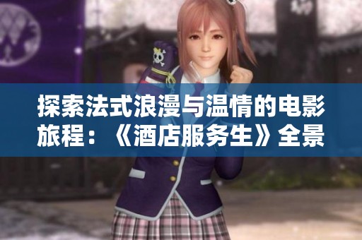 探索法式浪漫与温情的电影旅程：《酒店服务生》全景观影体验