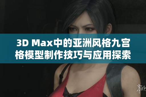 3D Max中的亚洲风格九宫格模型制作技巧与应用探索